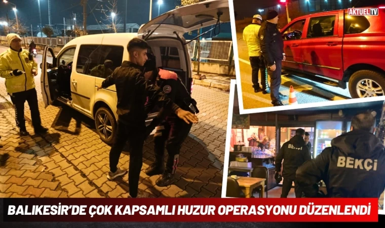 Balıkesir’de Çok Kapsamlı Huzur Operasyonu Düzenlendi