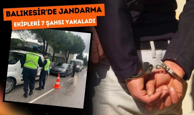 Balıkesir'de Jandarma Ekipleri 7 Şahsı Yakaladı