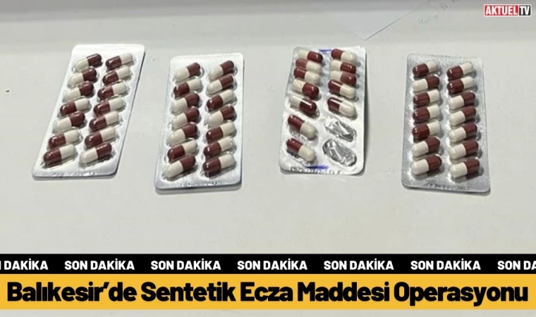 Balıkesir’de Sentetik Ecza Maddesi Operasyonu