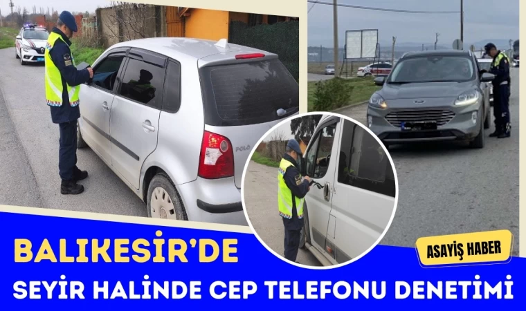 Balıkesir’de Seyir Halinde Cep Telefonu Denetimi