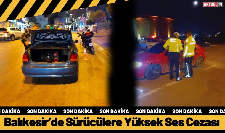 Balıkesir’de Sürücülere Yüksek Ses Cezası