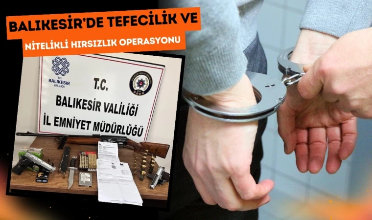 Balıkesir’de Tefecilik ve Nitelikli Hırsızlık Operasyon