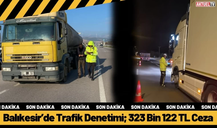 Balıkesir’de Trafik Denetimi; 323 Bin 122 TL Ceza