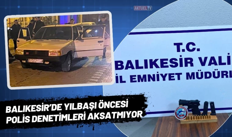 Balıkesir’de Yılbaşı Öncesi Polis Denetimleri Aksatmıyor