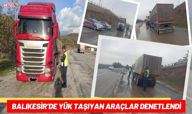 Balıkesir’de Yük Taşıyan Araçlar Denetlendi