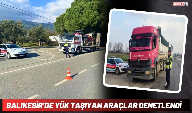 Balıkesir’de Yük Taşıyan Araçlar Denetlendi