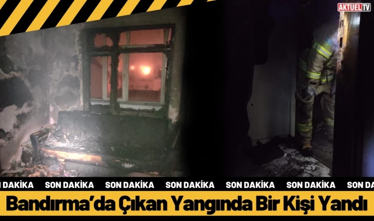 Bandırma’da Çıkan Yangında Bir Kişi Yandı