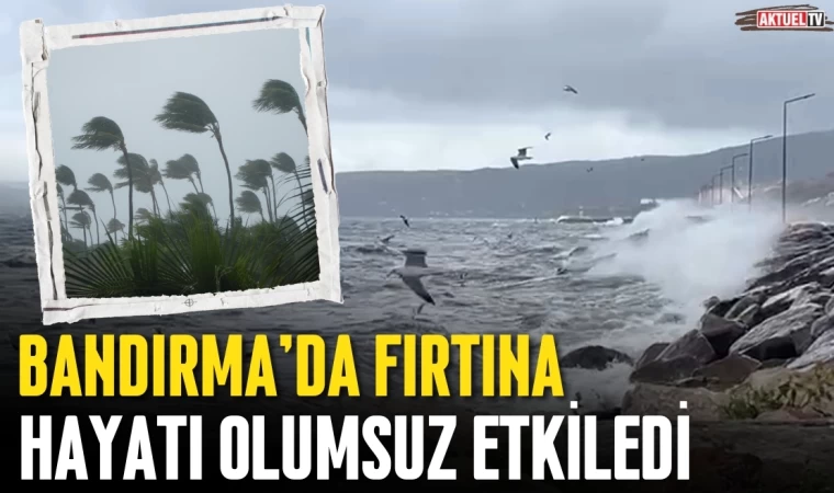 Bandırma'da Fırtına Hayatı Felç Etti