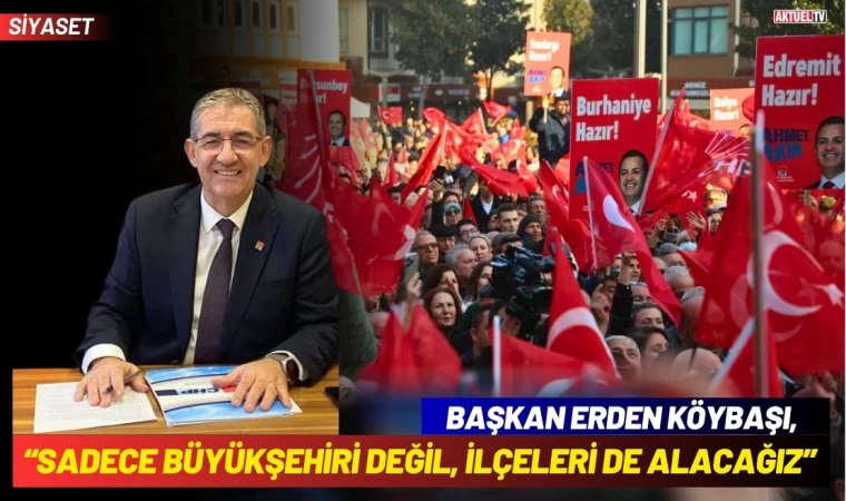 Başkan Köybaşı, Sadece Büyükşehiri Değil, İlçeleri De Alacağız”