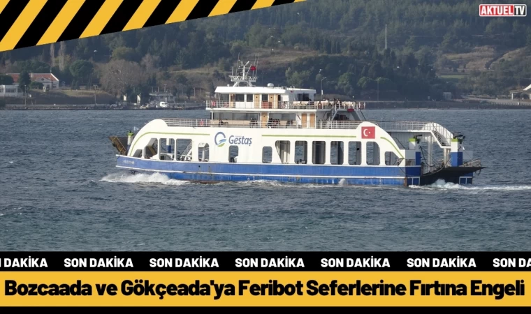 Bozcaada ve Gökçeada'ya Feribot Seferlerine Fırtına Engeli