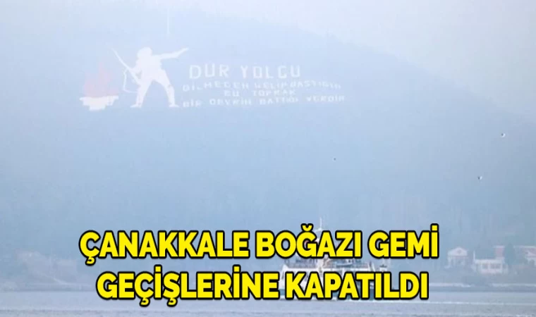 Çanakkale Boğazı Gemi Trafiği Askıya Alınmıştır