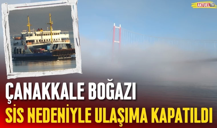 Çanakkale Boğazı Sis Nedeniyle Ulaşıma Kapatıldı