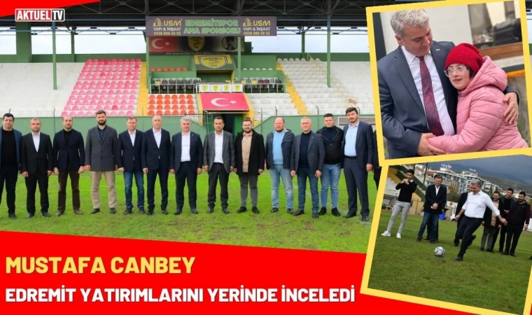 Canbey Edremit Yatırımlarını Yerinde İnceledi