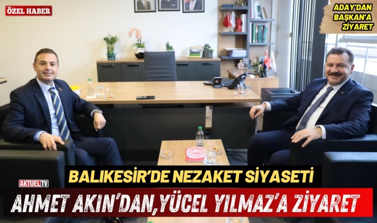 Chp Adayı Ahmet Akın’dan Başkan Yücel Yılmaz’a Ziyaret