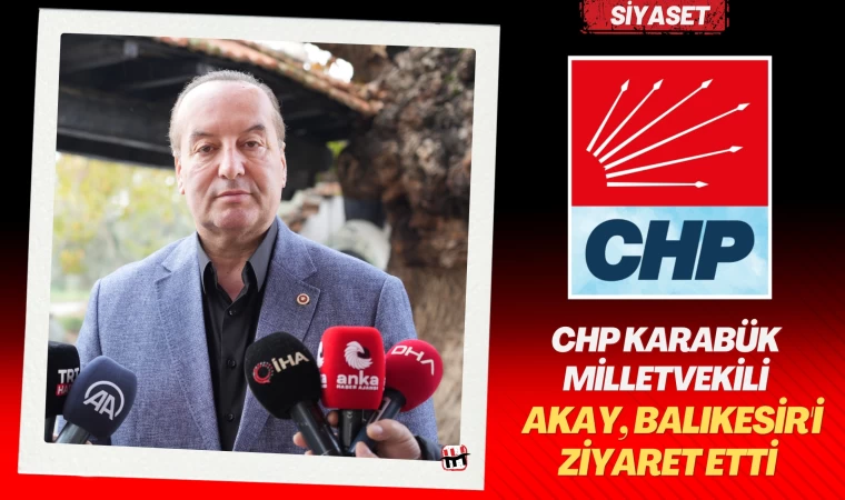 CHP Karabük Milletvekili Akay, Balıkesir'i Ziyaret Etti