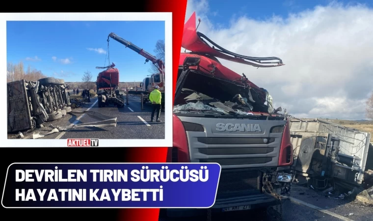 Devrilen Tırın Sürücüsü Hayatını Kaybetti