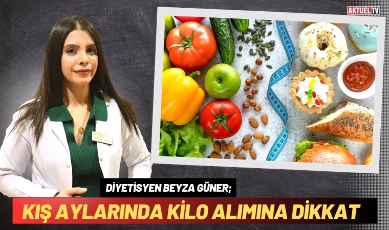 Diyetisyen Beyza Güner; Kış Aylarında Kilo Alımına Dikkat