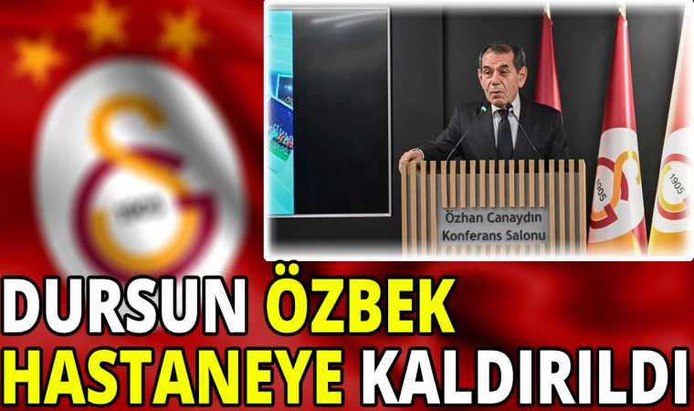 Dursun Özbek Hastaneye Kaldırıldı