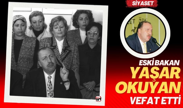 Eski Bakan Yaşar Okuyan Hayatını Kaybetti