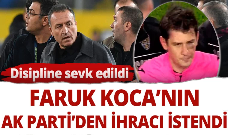 Faruk Koca'nın AK Parti’den İhracı İsteniyor