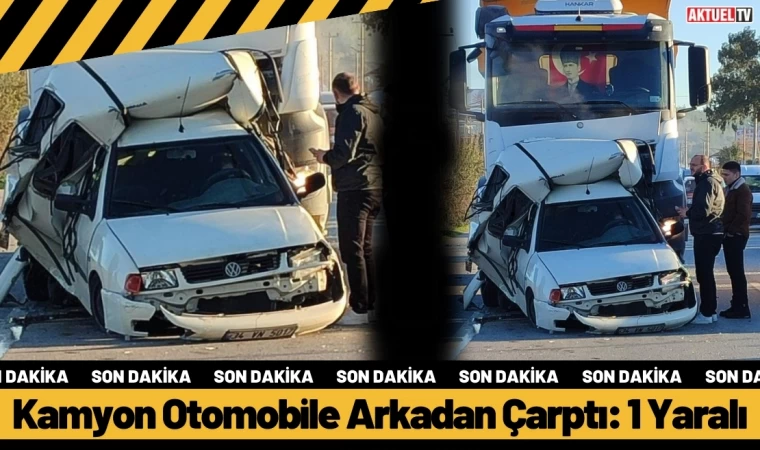 Kamyon Otomobile Arkadan Çarptı: 1 Yaralı