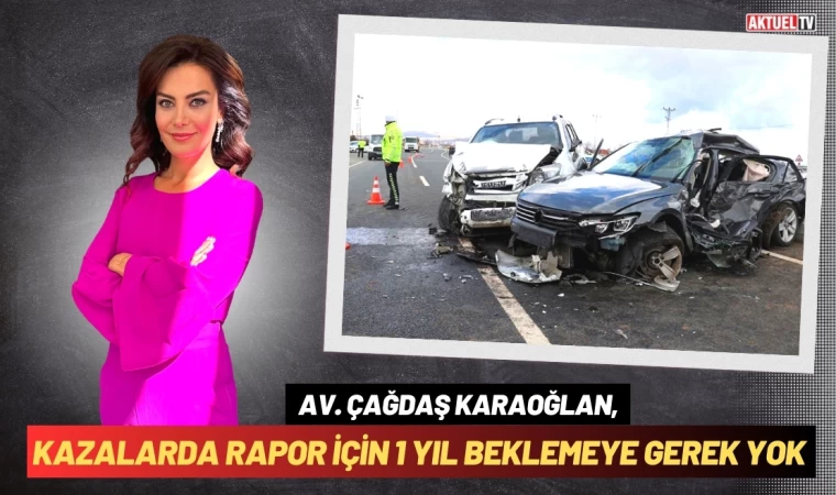 Kazalarda Rapor İçin 1 Yıl Beklemeye Gerek Yok