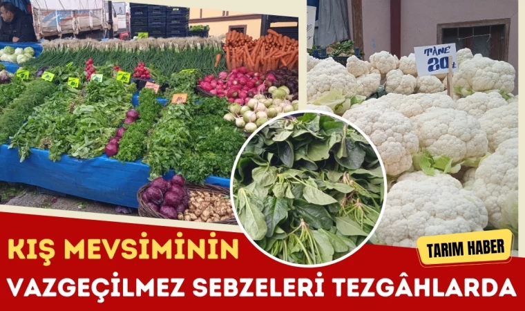 Kış Mevsiminin Vazgeçilmez Sebzeleri Tezgâhlarda