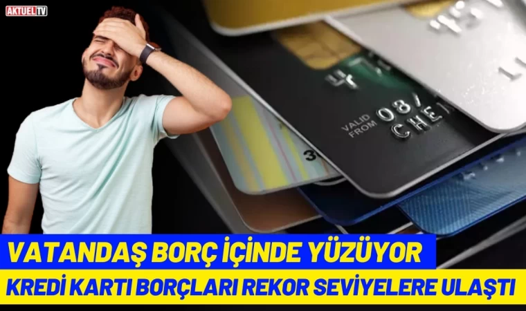 Kredi Kartı Borçları Rekor Seviyeye Ulaştı