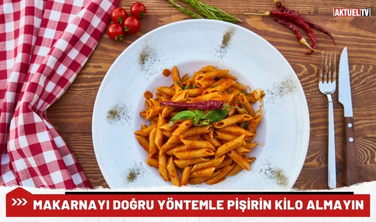 Makarnayı Doğru Yöntemle Pişirin Kilo Almayın