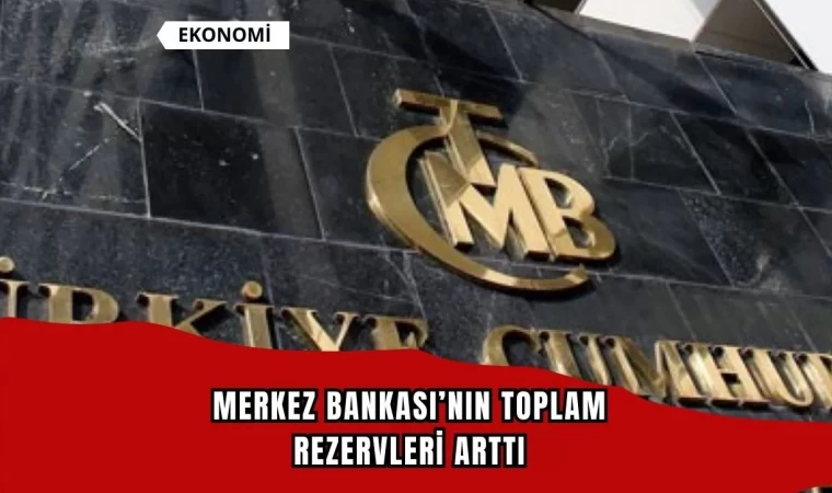 Merkez Bankası’nın Toplam Rezervleri Artıyor