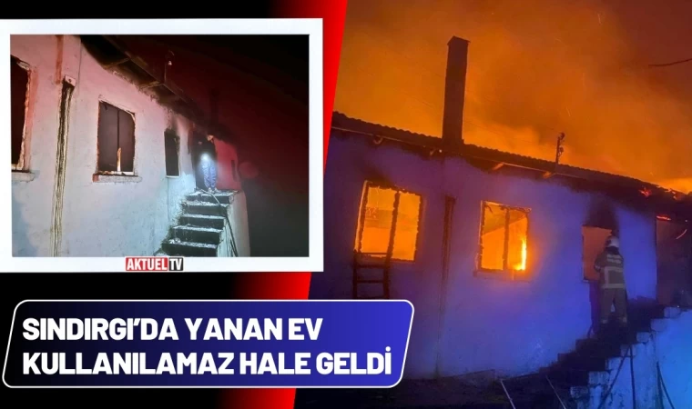 Sındırgı’da Yanan Ev Kullanılamaz Hale Geldi