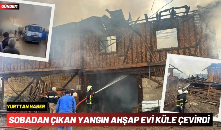 Sobadan Çıkan Yangın Ahşap Evi Küle Çevirdi