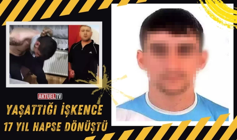 Yaşattığı İşkence 17 Yıl Hapse Dönüştü