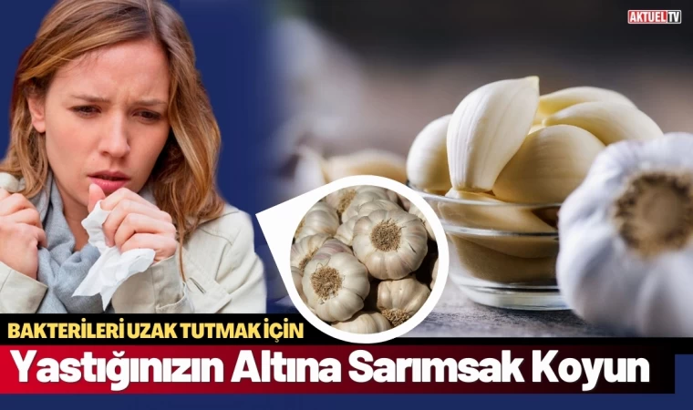 Yastığınızın Altına Sarımsak Koyun Bakterileri Uzak Tutun