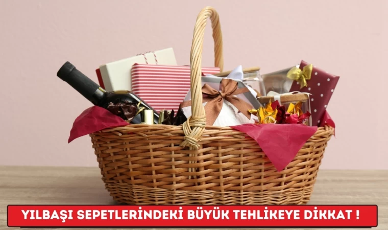 Yılbaşı Sepetlerindeki Büyük Tehlikeye Dikkat