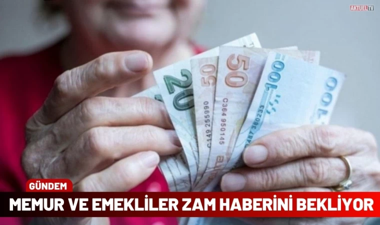 Memur ve emekliler Zam haberini bekliyor