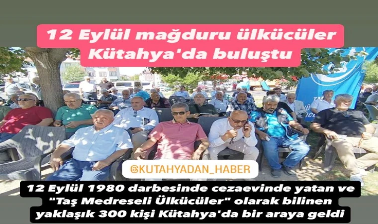 12 Eylül mağduru ÜLKÜCÜLER Kütahya’da buluştu