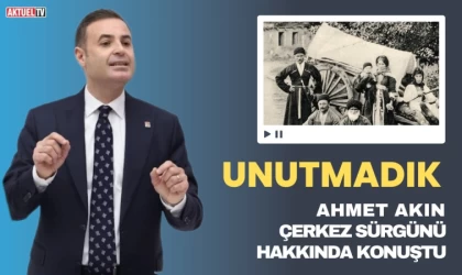 Ahmet Akın Çerkez Sürgününü Unutmadı