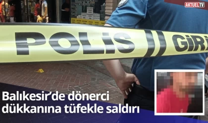 Balıkesir’de dönerci dükkanına pompalı tüfekle saldırı