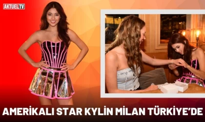 Amerikalı star Kylin Milan Türkiye’de