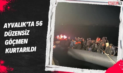 Ayvalık’ta 56 düzensiz göçmen kurtarıldı