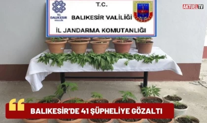 Balıkesir’de 41 şüpheliye gözaltı