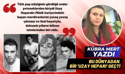 Kübra Mert yazdı : 'Uzay Heparı, bir dönemin en önemli isimlerinden birisi...''