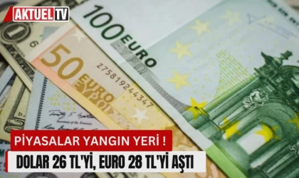 Piyasalar Yangın Yeri! Dolar 26 TL'yi, Euro 28 TL'yi Aştı