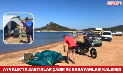 Ayvalık’ta Zabıtalar Çadır ve Karavanları Kaldırdı