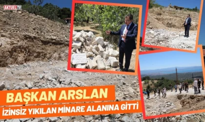 Başkan Arslan İzinsiz Yıkılan Minare Alanına Gitti