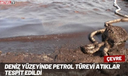 Deniz Yüzeyinde Petrol Türevi Atıklar Tespit Edildi