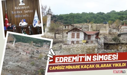 Edremit’in Simgesi Camisiz Minare Kaçak Olarak Yıkıldı