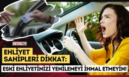 Ehliyet Sahipleri Dikkat: Eski Ehliyetinizi Yenilemeyi İhmal Etmeyin!