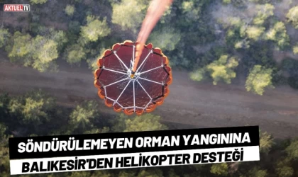 Söndürülemeyen Orman Yangınına Balıkesir'den Helikopter Desteği